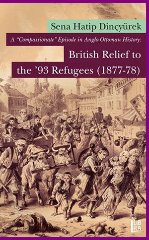 A ‘Compassionate’ Episode in Anglo - Ottoman History: British Relief to the ‘93 	Refugees (1877-78)