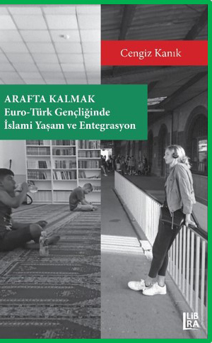 Arafta Kalmak: Euro -Türk Gençliğinde İslami Yaşam ve Entegrasyon