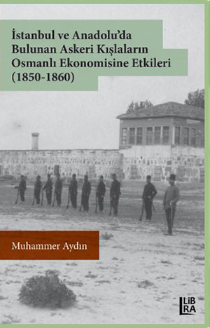 İstanbul ve Anadolu’da Bulunan Askeri Kışlaların Osmanlı Ekonomisine Etkileri (1850-1860)