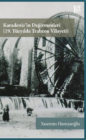Karadeniz’in Değirmenleri (19. Yüzyılda Trabzon Vilayeti)