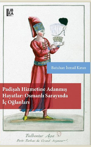 Padişah Hizmetine Adanmış Hayatlar - Osmanlı Sarayında İç Oğlanları