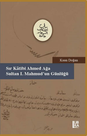 Sır Kâtibi Ahmet Ağa – Sultan I. Mahmud’un Günlüğü (18 Muharrem – 9 Cemâziyelâhir 1147 / 20 Haziran – 6 Kasım 1734)
