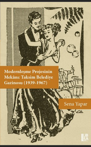 Modernleşme Projesinin Mekânı: Taksim Belediye Gazinosu (1939-1967)