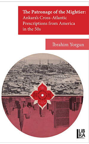 The Patronage of the Mightier: Ankara’s Cross-Atlantic Prescriptions from America in the 50s