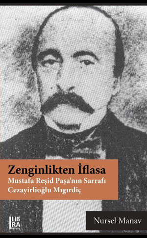 Zenginlikten İflasa - Mustafa Reşid Paşa’nın Sarrafı Cezayirlioğlu Mıgırdiç